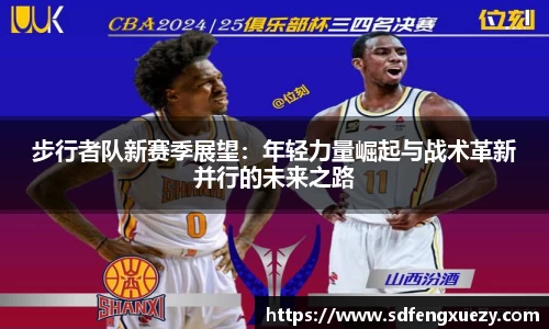 步行者队新赛季展望：年轻力量崛起与战术革新并行的未来之路