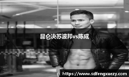 昆仑决苏波邦vs陈成
