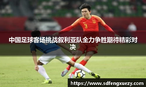 中国足球客场挑战叙利亚队全力争胜期待精彩对决
