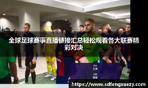 全球足球赛事直播链接汇总轻松观看各大联赛精彩对决