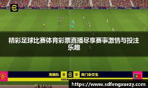 精彩足球比赛体育彩票直播尽享赛事激情与投注乐趣