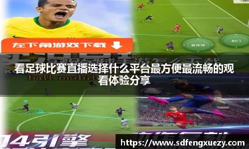 看足球比赛直播选择什么平台最方便最流畅的观看体验分享