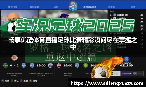 畅享优酷体育直播足球比赛精彩瞬间尽在掌握之中