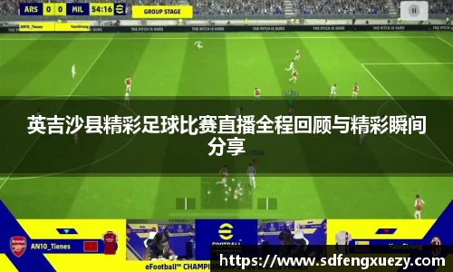 英吉沙县精彩足球比赛直播全程回顾与精彩瞬间分享