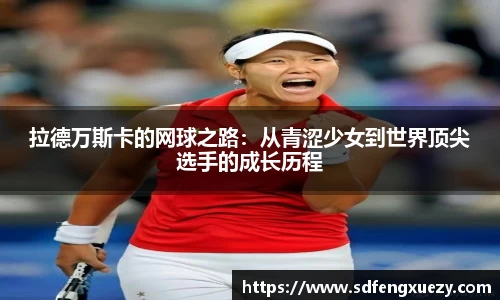 拉德万斯卡的网球之路：从青涩少女到世界顶尖选手的成长历程