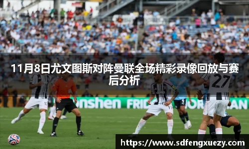 11月8日尤文图斯对阵曼联全场精彩录像回放与赛后分析