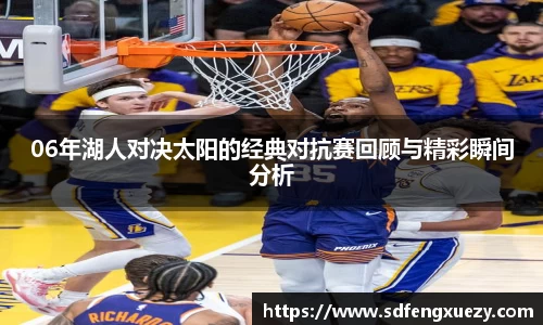 06年湖人对决太阳的经典对抗赛回顾与精彩瞬间分析