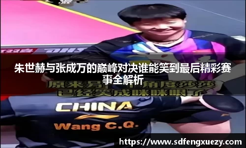 朱世赫与张成万的巅峰对决谁能笑到最后精彩赛事全解析