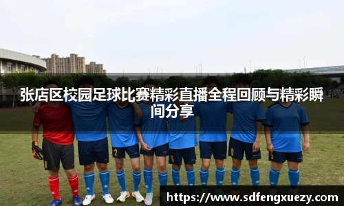 张店区校园足球比赛精彩直播全程回顾与精彩瞬间分享