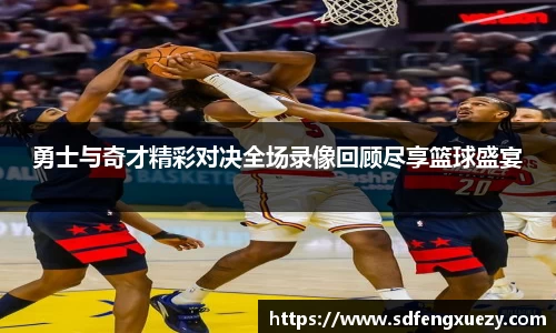 勇士与奇才精彩对决全场录像回顾尽享篮球盛宴