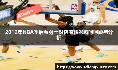 2019年NBA季后赛勇士对快船精彩瞬间回顾与分析