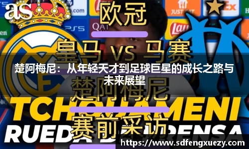 楚阿梅尼：从年轻天才到足球巨星的成长之路与未来展望